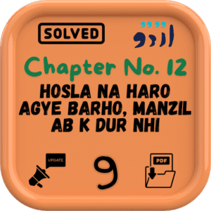 Urdu notes for Class 9 Chapter 12 (Hosla na Haro Agye Barho, Manzil Ab k Dur Nhi) BISE/FBISE